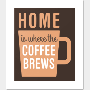 Home Is Where The Coffee Brews Posters and Art